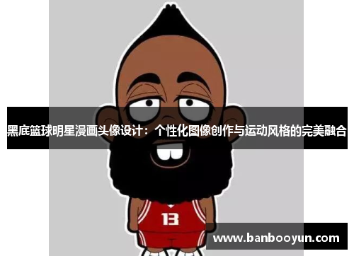 黑底篮球明星漫画头像设计：个性化图像创作与运动风格的完美融合